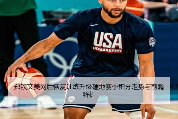 郑钦文美网后恢复训练升级硬地赛季积分走势与前瞻解析（BandaoSports）